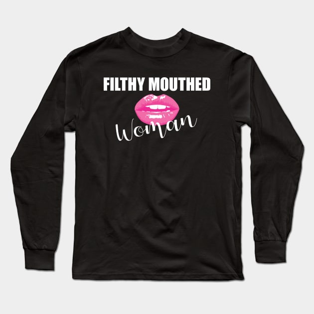 Filthy Mouthed Woman Long Sleeve T-Shirt by snapoutofit